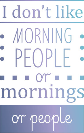 Nadruk I don;t like morning people. or mornings. or people. - Przód