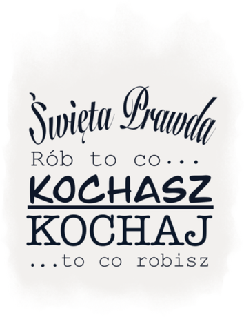 Nadruk Rób to co Kochasz, Kochaj to co robisz... - Przód